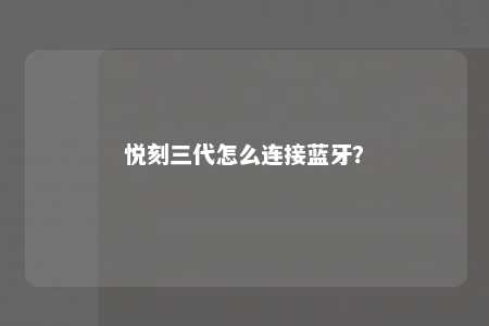 悦刻三代怎么连接蓝牙�？ 